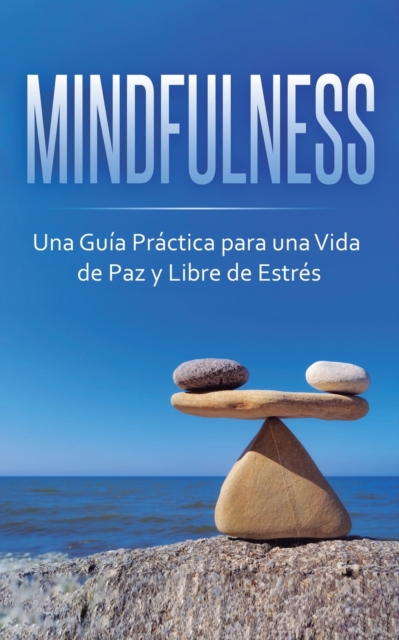 Mindfulness : Una Gu?a Pr?ctica para una Vida de Paz y Libre de Estr?s, Paperback / softback Book