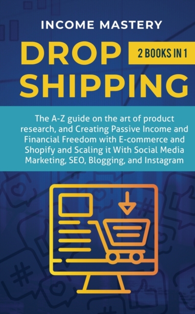 Dropshipping : 2 in 1: The A-Z guide on the Art of Product Research, Creating Passive Income, Financial Freedom with E-commerce, Shopify and Scaling it With Social Media Marketing, SEO, Blogging, and, Paperback / softback Book