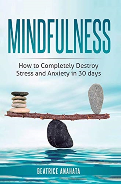 Mindfulness : How to completely destroy stress and anxiety in 30 days, Hardback Book