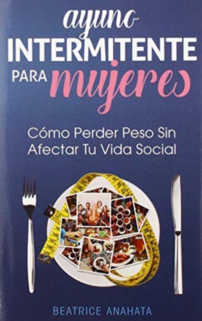 Ayuno Intermitente Para Mujeres : C?mo Perder Peso Sin Afectar Tu Vida Social, Hardback Book