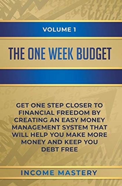The One-Week Budget : Get One Step Closer to Financial Freedom by Creating an Easy Money Management System That Will Help You Make More Money and Keep You Debt Free Volume 1, Hardback Book