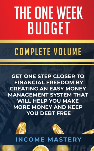The One-Week Budget : Get One Step Closer to Financial Freedom by Creating an Easy Money Management System That Will Help You Make More Money and Keep You Debt Free Complete Volume, Paperback / softback Book