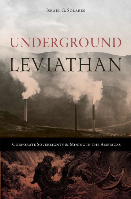 Underground Leviathan : Corporate Sovereignty and Mining in the Americas, Hardback Book