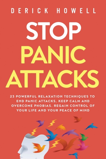 Stop Panic Attacks : 23 Powerful Relaxation Techniques to End Panic Attacks, Keep Calm and Overcome Phobias. Regain Control of Your Life and Your Peace of Mind, Paperback / softback Book