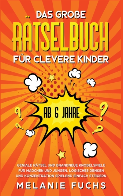 Das gro?e R?tselbuch f?r clevere Kinder (ab 6 Jahre). Geniale R?tsel und brandneue Knobelspiele f?r M?dchen und Jungen. Logisches Denken und Konzentration spielend einfach steigern, Hardback Book