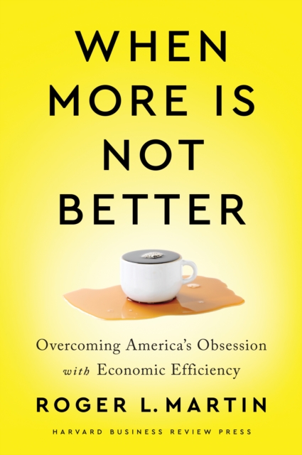 When More Is Not Better : Overcoming America's Obsession with Economic Efficiency, Hardback Book