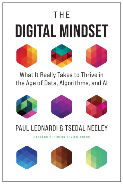 The Digital Mindset : What It Really Takes to Thrive in the Age of Data, Algorithms, and AI, Hardback Book