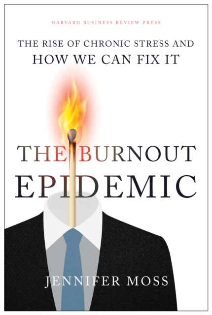 The Burnout Epidemic : The Rise of Chronic Stress and How We Can Fix It, Hardback Book