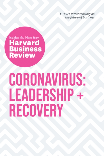 Coronavirus: Leadership and Recovery: The Insights You Need from Harvard Business Review : Leadership + Recovery, Paperback / softback Book