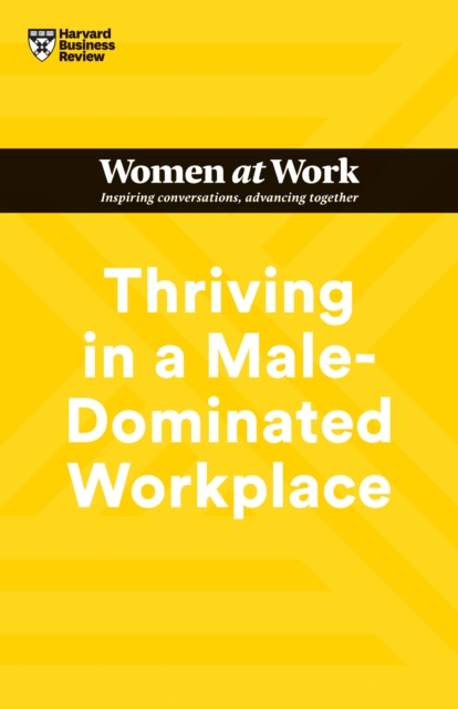 Thriving in a Male-Dominated Workplace (HBR Women at Work Series), Hardback Book