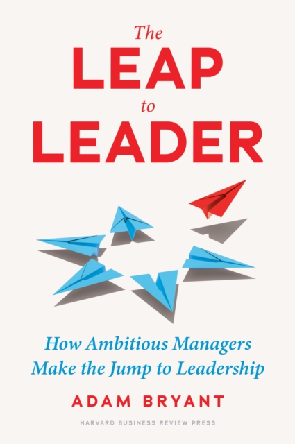 The Leap to Leader : How Ambitious Managers Make the Jump to Leadership, Hardback Book