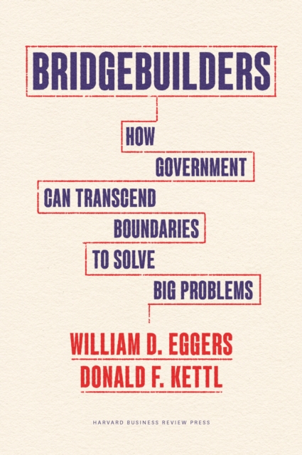 Bridgebuilders : How Government Can Transcend Boundaries to Solve Big Problems, Hardback Book