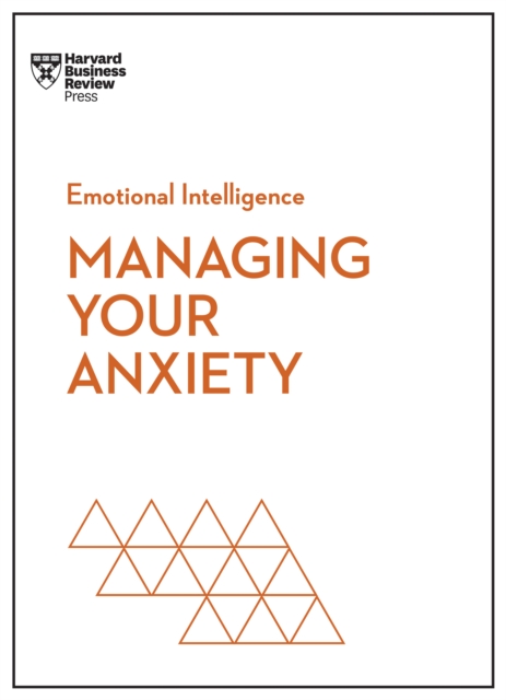 Managing Your Anxiety (HBR Emotional Intelligence Series), Hardback Book