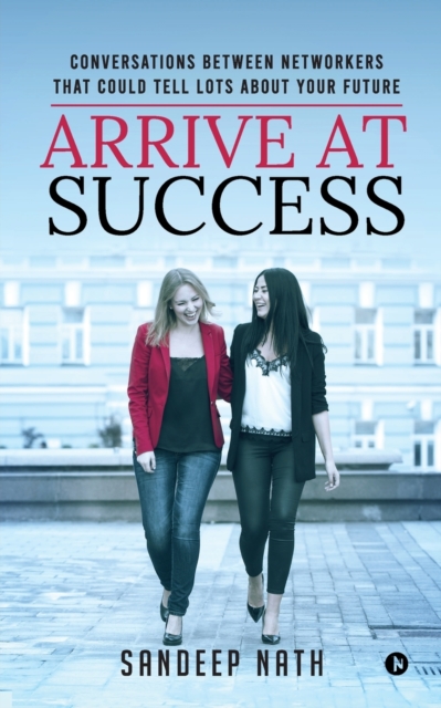 Arrive At Success : Conversations Between Networkers That Could Tell Lots About Your Future, Paperback / softback Book