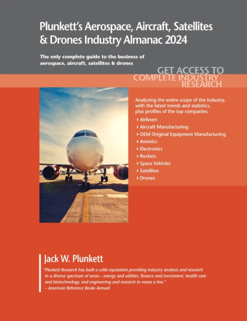 Plunkett's Aerospace, Aircraft, Satellites & Drones Industry Almanac 2024 : Aerospace, Aircraft, Satellites & Drones Industry Market Research, Statistics, Trends and Leading Companies, Paperback / softback Book