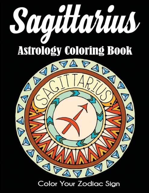 Sagittarius Astrology Coloring Book : Color Your Zodiac Sign, Paperback / softback Book