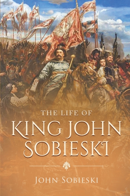 The Life of King John Sobieski, Paperback / softback Book