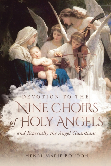 Devotion to the Nine Choirs of Holy Angels : And Especially to the Angel-Guardians, Paperback / softback Book