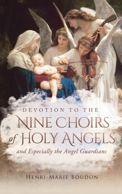 Devotion to the Nine Choirs of Holy Angels : And Especially to the Angel-Guardians, Hardback Book