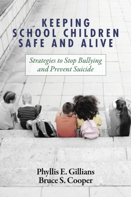Keeping School Children Safe and Alive : Strategies to Stop Bullying and Prevent Suicide, Paperback / softback Book