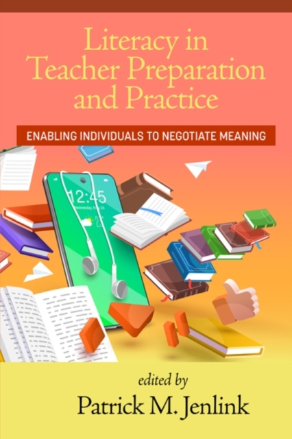 Literacy in Teacher Preparation and Practice : Enabling Individuals to Negotiate Meaning, Hardback Book