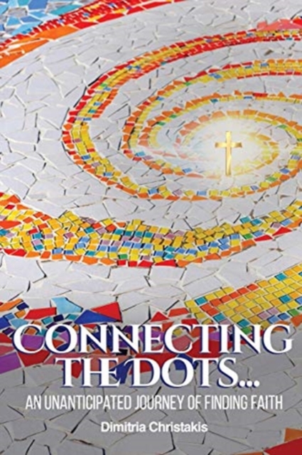 Connecting the Dots... : An Unanticipated Journey of Finding Faith, Paperback / softback Book