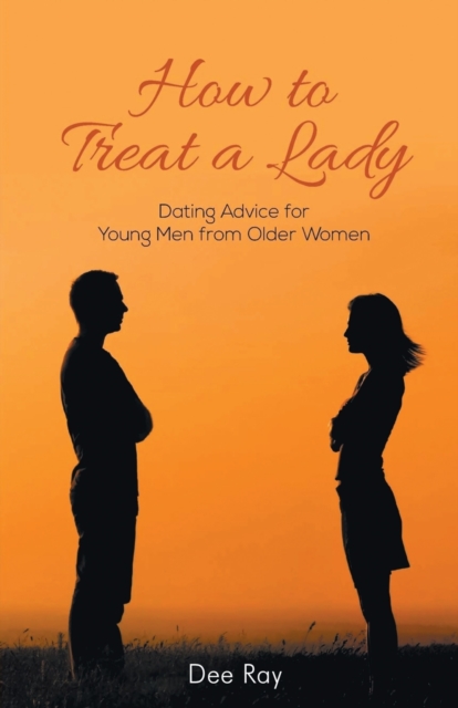 How To Treat A Lady : Dating Advice For Young Men from Older Women, Paperback / softback Book