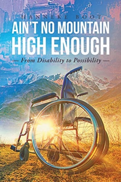 Ain't No Mountain High Enough : From Disability To Possibility, Paperback / softback Book