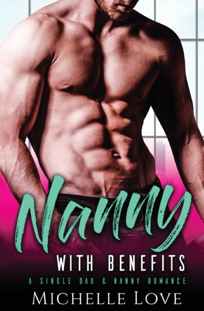 Nanny with Benefits : A Single Dad & Nanny Romance, Paperback / softback Book