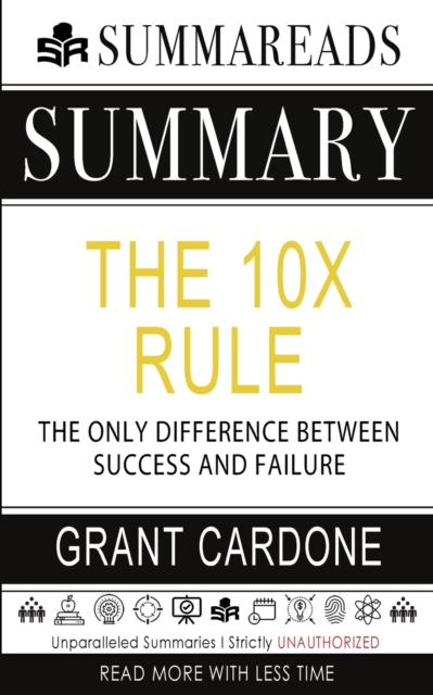 Summary of The 10X Rule : The Only Difference Between Success and Failure by Grant Cardone, Paperback / softback Book