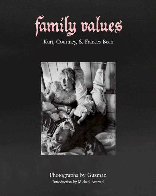 Family Values : Kurt Cobain, Courtney Love & Frances Bean, Hardback Book