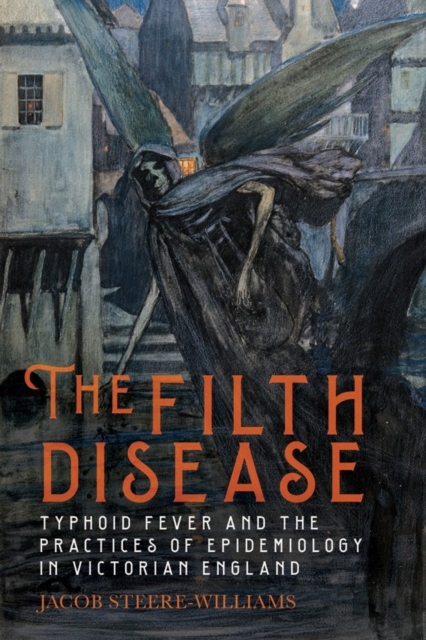 The Filth Disease : Typhoid Fever and the Practices of Epidemiology in Victorian England, Hardback Book