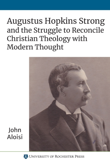 Augustus Hopkins Strong and the Struggle to Reconcile Christian Theology with Modern Thought, Paperback / softback Book