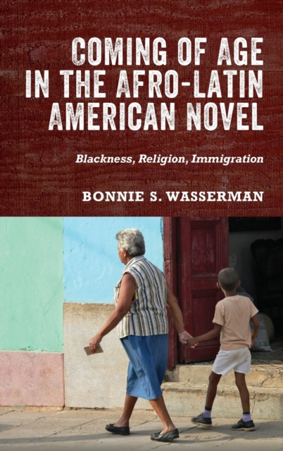 Coming of Age in the Afro-Latin American Novel : Blackness, Religion, Immigration, Hardback Book