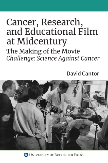 Cancer, Research, and Educational Film at Midcentury : The Making of the Movie Challenge: Science Against Cancer, Paperback / softback Book