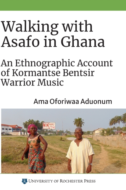 Walking with Asafo in Ghana : An Ethnographic Account of Kormantse Bentsir Warrior Music, Paperback / softback Book
