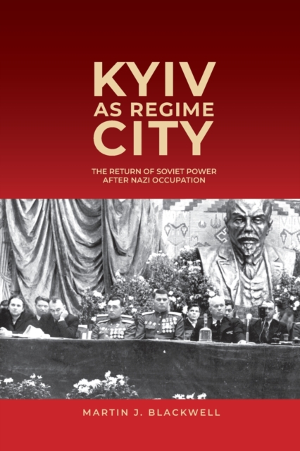 Kyiv as Regime City : The Return of Soviet Power after Nazi Occupation, Paperback / softback Book