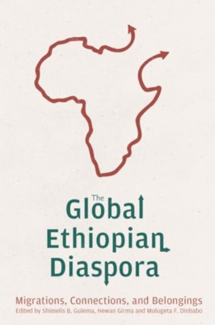 The Global Ethiopian Diaspora : Migrations, Connections, and Belongings, Hardback Book