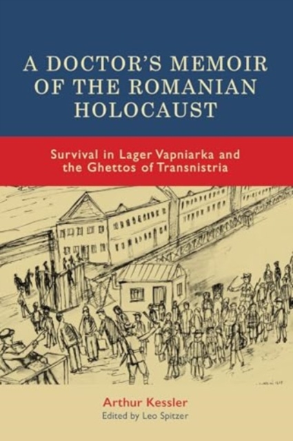 A Doctor’s Memoir of the Romanian Holocaust : Survival in Lager Vapniarka and the Ghettos of Transnistria, Hardback Book