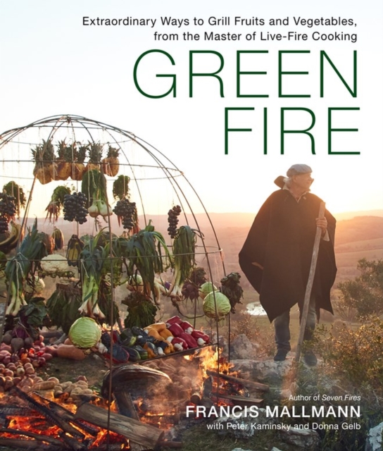 Green Fire : Extraordinary Ways to Grill Fruits and Vegetables, from the Master of Live-Fire Cooking, Hardback Book