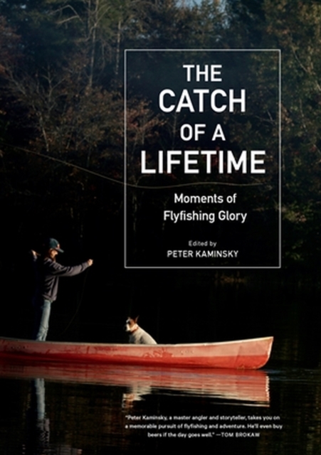 The Catch of a Lifetime : Moments of Flyfishing Glory, Hardback Book