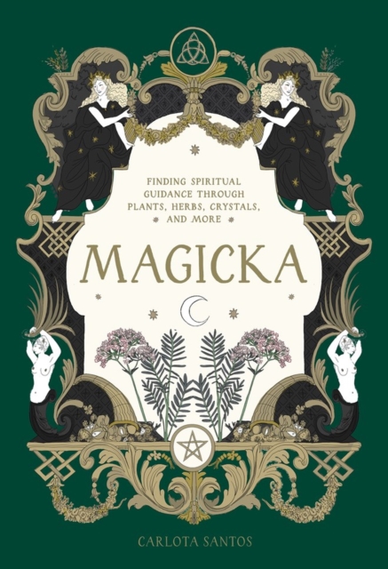 Magicka : Finding Spiritual Guidance Through Plants, Herbs, Crystals, and More, Hardback Book