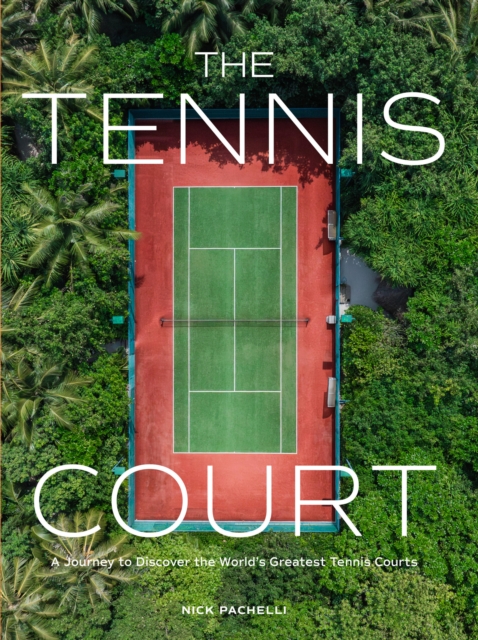 The Tennis Court : A Journey to Discover the World’s Greatest Tennis Courts, Hardback Book