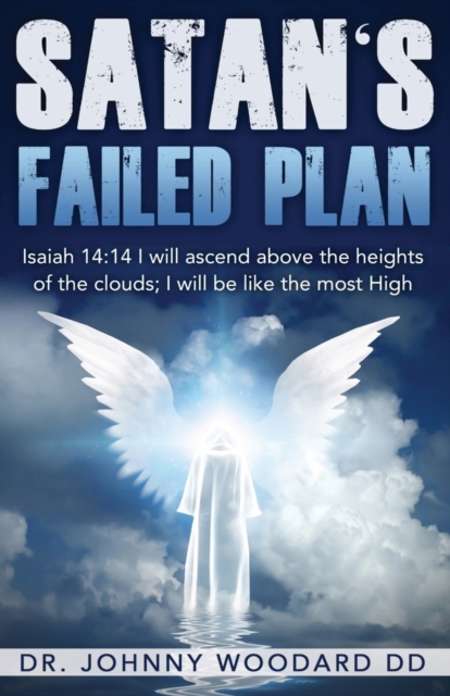 Satan's Failed Plan : Isaiah 14:14 I will ascend above the heights of the clouds; I will be like the most High., Paperback / softback Book
