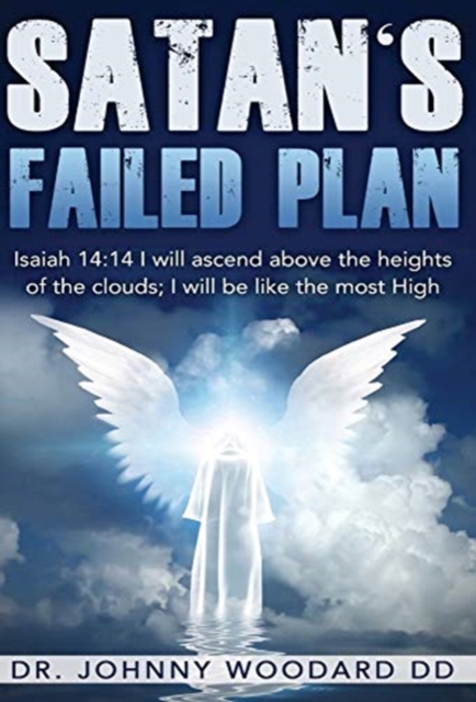 Satan's Failed Plan : Isaiah 14:14 I will ascend above the heights of the clouds; I will be like the most High., Hardback Book