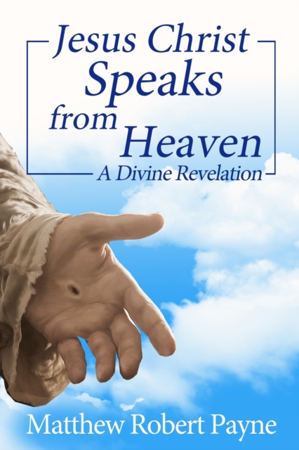 Jesus Christ Speaks from Heaven : A Divine Revelation, Paperback / softback Book