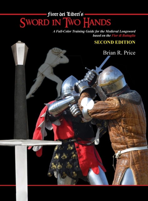 Sword in Two Hands : A Full-Color Modern Training Guide based on the Fior di Battaglia of Fiori dei Liberi, Hardback Book