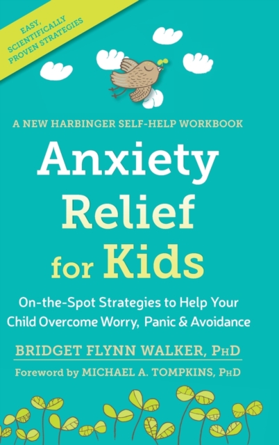 Anxiety Relief for Kids : On-the-Spot Strategies to Help Your Child Overcome Worry, Panic, and Avoidanc, Hardback Book