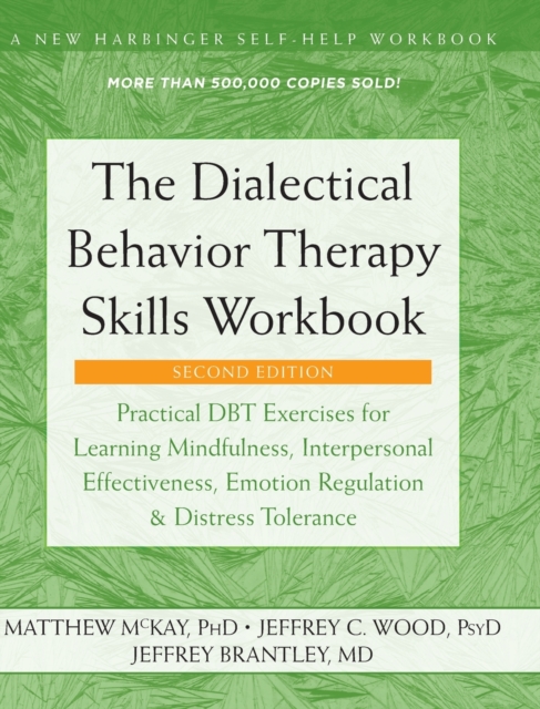 The Dialectical Behavior Therapy Skills Workbook : Practical DBT Exercises for Learning Mindfulness, Interpersonal Effectiveness, Emotion Regulation, ... (A New Harbinger Self-Help Workbook), Hardback Book