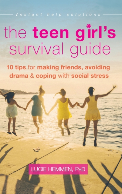 The Teen Girl's Survival Guide : Ten Tips for Making Friends, Avoiding Drama, and Coping with Social Stress (The Instant Help Solutions Series), Hardback Book